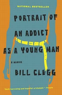Portrait of an Addict as a Young Man: A Memoir - Paperback By Clegg, Bill - GOOD