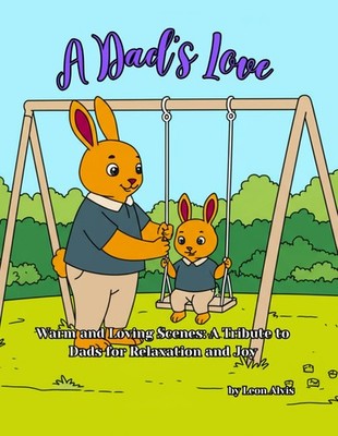 A Dad's Love: Warm and Loving Scenes: A Tribute to Dads for Relaxation and Joy