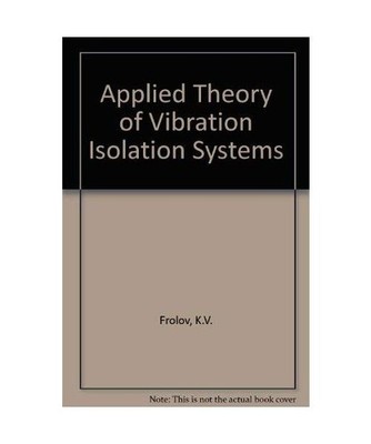 Applied Theory of Vibration Isolation Systems, Frolov, K. V.; Furman, F. A.