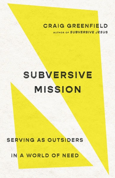 Subversive Mission | Serving As Outsiders In A World Of Need | Craig Greenfield-image