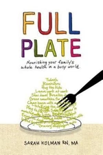Full Plate: Nourishing Your Family's Whole Health in a Busy World, Kolman RN, MA