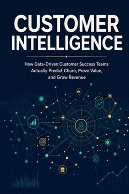 Customer Intelligence: How Data-Driven Customer Success Teams Actually Predict C