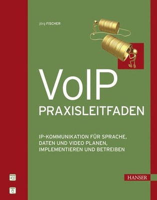 VoIP-Praxisleitfaden: IP-Kommunikation für Sprache, Daten und Video planen, impl