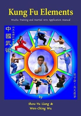 Kung Fu Elements: Wushu Training and Martial Arts Application Manual by Wen-Chin