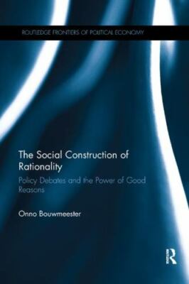 Social Construction of Rationality : Policy Debates and the Power of Good Rea...