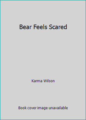 Bear Feels Scared by Karma Wilson
