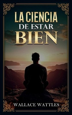 La Ciencia De Estar Bien - Coleccin Deluxe by Wallace D. Wattles (Spanish) Paper