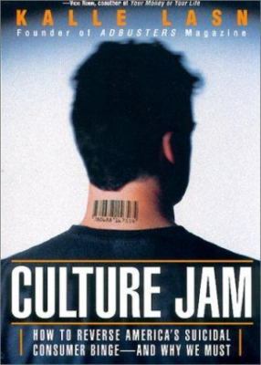 Culture Jam: How to Reverse America's Suicidal Consumer Binge--Any Why We Must