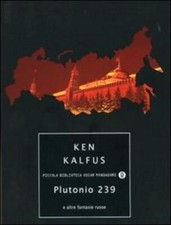 Plutonio 239 e altre fantasie russe Kalfus, Ken and Frezza Pavese, P.