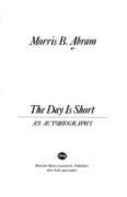 The Day Is Short: An Autobiography Morris B. Abram