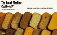 The Bread Machine Cookbook IV: Whole Grains & Natural Sugars (Nitty Gritty Cookb