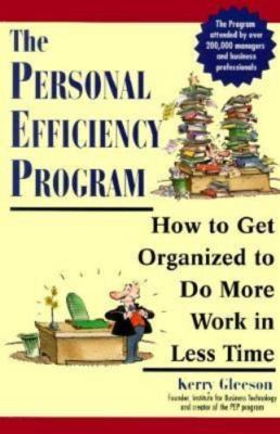 The Personal Efficiency Program: How to Get Organized to Do More Work in Less...