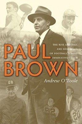 Paul Brown: The Rise and Fall and Rise Again of Football's Most Innovative Coac,