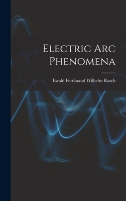 Ewald Ferdinand Wilh - Electric Arc Phenomena - New hardback or cased  - X555z