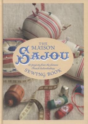 Maison Sajou: 20 Projekte Zum Nähen Und Sticken Vom Berühmten Franzosen