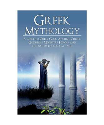 Greek Mythology: A Guide to Greek Gods, Goddesses, Monsters, Heroes, and the Bes