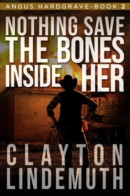 Nothing Save the Bones Inside Her (Angus Hardgrave) By Lindemuth
