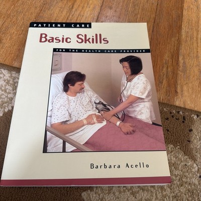 PATIENT CARE: BASIC SKILLS FOR THE HEALTH CARE PROVIDER By Barbara Acello
