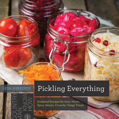 Leda Meredith - Pickling Everything   Foolproof Recipes for Sour Swee - G245z