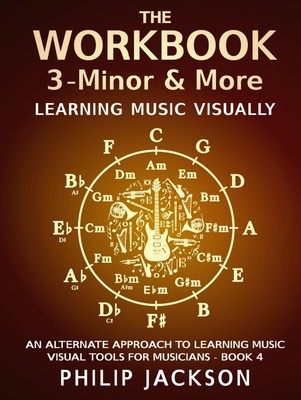 The Workbook: visual tools for musicians: Volume 3: Minor and Mor