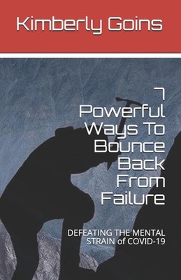 7 Powerful Ways To Bounce Back From Failure: Defeating the Mental Strain of Covi