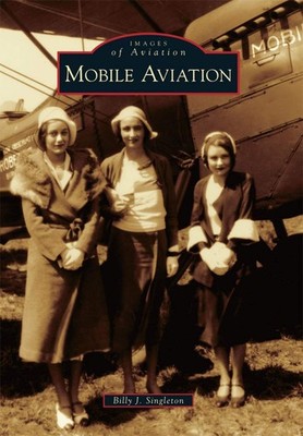 NEW Arcadia Publishing Mobile Aviation, AL 9780738586830 Images of Aviation Trad