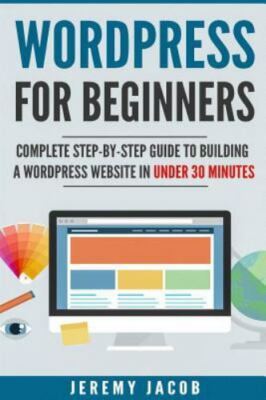 Wordpress for Beginners: Complete Step-By-Step Guide to Building a Wordpress ...
