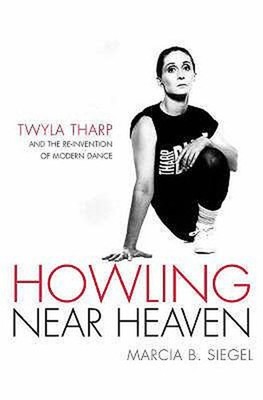 Howling Near Heaven : Twyla Tharp and the Reinvention of Modern D