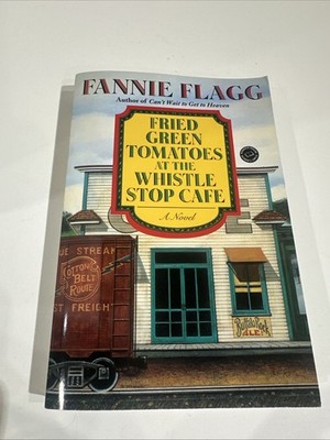 Fried Green Tomatoes at the Whistle Stop Cafe : A Novel by Fannie Flagg 