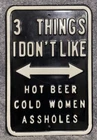 Vintage Steel  Sign Embossed 3 Things I Don’t Like Hot Beer Cold Women 18”X 12”