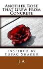 Another Rose That Grew from Concrete: Inspired by Tupac Shakur by J A (Paperback / softback, 2013)