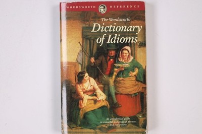 4195 THE WORDSWORTH DICTIONARY OF IDIOMS An Alphabetical Guide to Colourful and