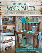 Crafting with Wood Pallets: Projects for Rustic Furniture by Becky Lamb