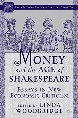 MONEY AND THE AGE OF SHAKESPEARE: ESSAYS IN NEW ECONOMIC By L. Woodbridge *NEW*