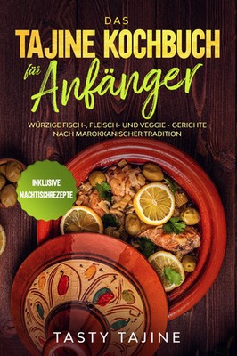Das Tajine Kochbuch für Anfänger: Würzige Fisch-, Fleisch- und Veggie...