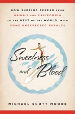 Sweetness and Blood: How Surfing Spread from Hawaii and California to the Re...