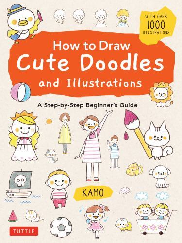 How to Draw Cute Doodles and Illustrations : A Step-By-Step Beginner's Guide ...