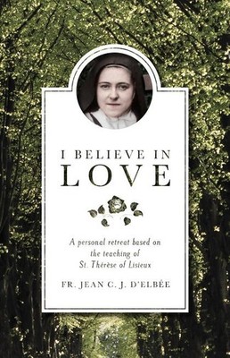 I Believe in Love: A Personal Retreat Based on the Teaching of St. The Paperback