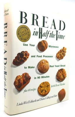 Bread In Half The Time: Use Your Microwave and Food Processor to Make Real Y...