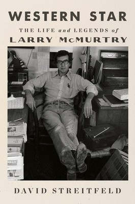 Western Star: The Life and Legends of Larry McMurtry   An Intimate Biography...