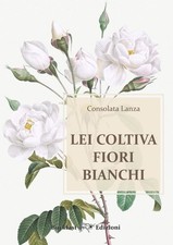 Libro - Consolata Lanza - Lei Coltiva Fiori Bianchi  - Buckfast Edizioni