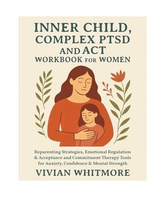 Inner Child, Complex PTSD and ACT Workbook for Women: Reparenting Strategies, Em