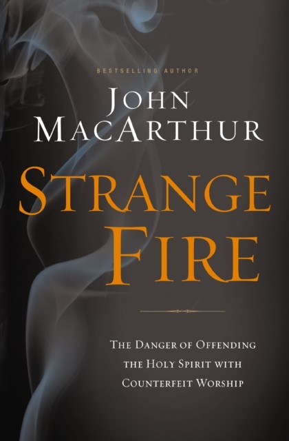 Strange Fire by John F. MacArthur (Paperback Book)