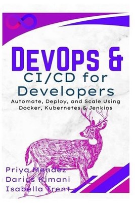 DevOps & CI/CD for Developers: Automate, Deploy, and Scale Using Docker, Kuberne