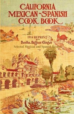 California Mexican-Spanish Cookbook 1914 Reprint: Selected Mexican And Spanish R