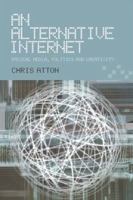 An Alternative Internet: Radical Media, Politics and Creativity by Atton: Used