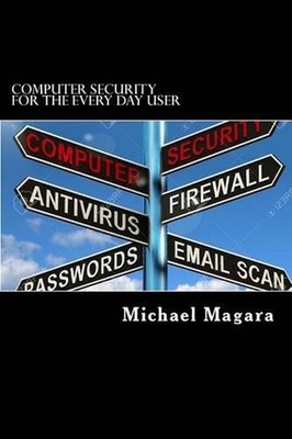 Computer Security for The Every Day User: Every day computer security by Michael