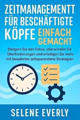Zeitmanagement Fr Beschftigte Kpfe Einfach Gemacht: Steigern Sie den Fokus, ?ber