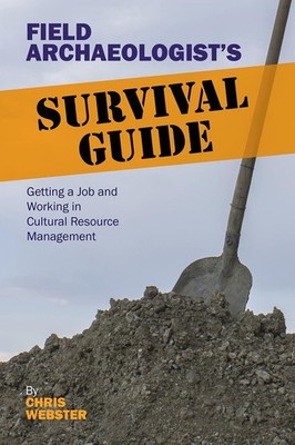 Field Archaeologist's Survival Guide: Getting a Job and Working in Cultural ...