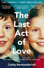 The Last Act of Love: The Story of My Brother and His Sister, Rentzenbrink, Cath